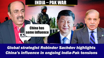 Global strategist Robinder Sachdev highlights China’s influence in ongoing India-Pak tensions