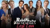 REBORN TO FIND I AM THE MOGUL'S LOST LOVE. Full Movies English Sub