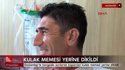 Gaziantep'te kavgada ısırılarak koparılan kulak memesi yerine dikildi