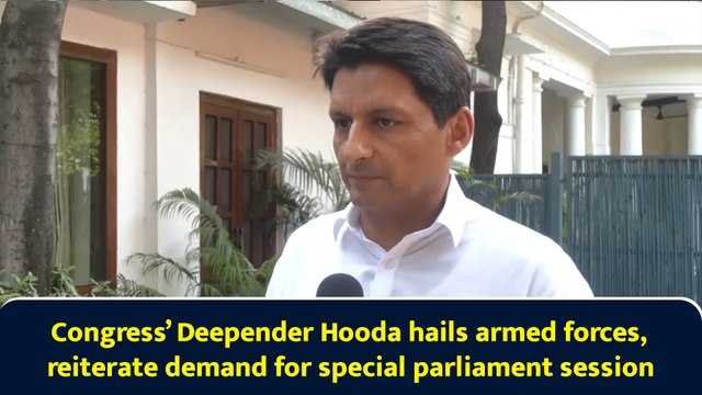 Congress’ Deepender Hooda hails armed forces, reiterate demand for special parliament session
