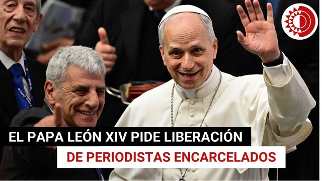 El papa León XIV pide la liberación de los periodistas encarcelados