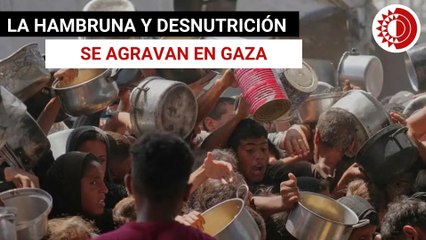 Hambruna y desnutrición se agravan en Gaza