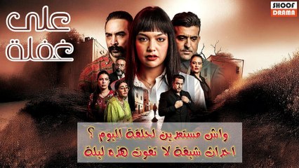 مسلسل على غفلة : واش مستعدين لحلقة اليوم ؟