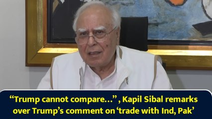 “Trump cannot compare…” , Kapil Sibal remarks over Trump’s comment on ‘trade with Ind, Pak’