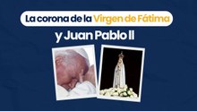 La corona de la Virgen de Fátima y Juan Pablo ll