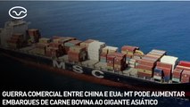 Guerra comercial entre China e EUA: MT pode aumentar embarques de carne bovina ao gigante asiático