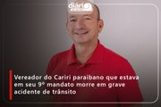 Vereador do Cariri paraibano que estava em seu 9º mandato morre em grave acidente de trânsito