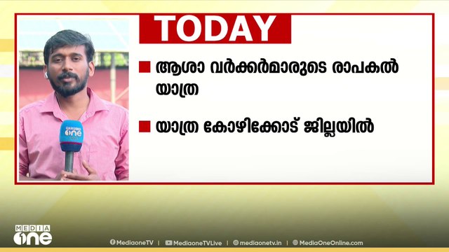 ആശമാരുടെ രാപകൽ യാത്ര കോഴിക്കോട്; വടക്കൻ കേരളത്തിൽ നിന്നുള്ള പ്രധാന വാർത്തകൾ