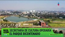 Buscan que el Parque Bicentenario sea operado por la Secretaría de Cultura