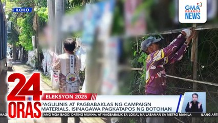 Paglilinis at pagbabaklas ng campaign materials, isinagawa pagkatapos ng botohan | 24 Oras