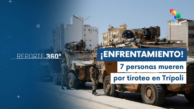 Reporte 360° 13-05 Grupos armados dejan al menos 7 muertos en Libia