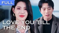 LOVE YOU TILL THE END. Full Movies English Sub