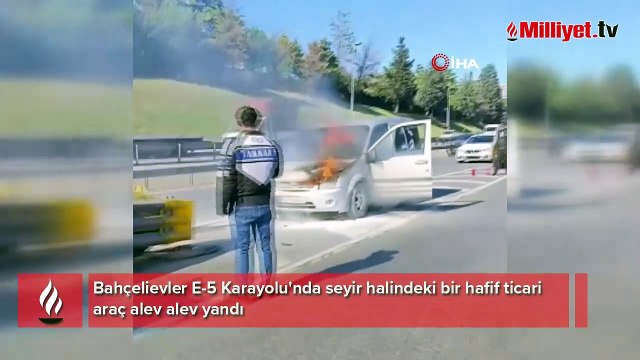 Bahçelievler E-5’te hafif ticari araç alev alev yandı