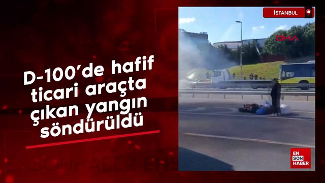 İstanbul D-100'de hafif ticari araçta çıkan yangın söndürüldü