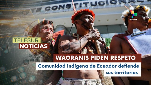 Indígenas waorani exigen respeto a sus territorios en Ecuador