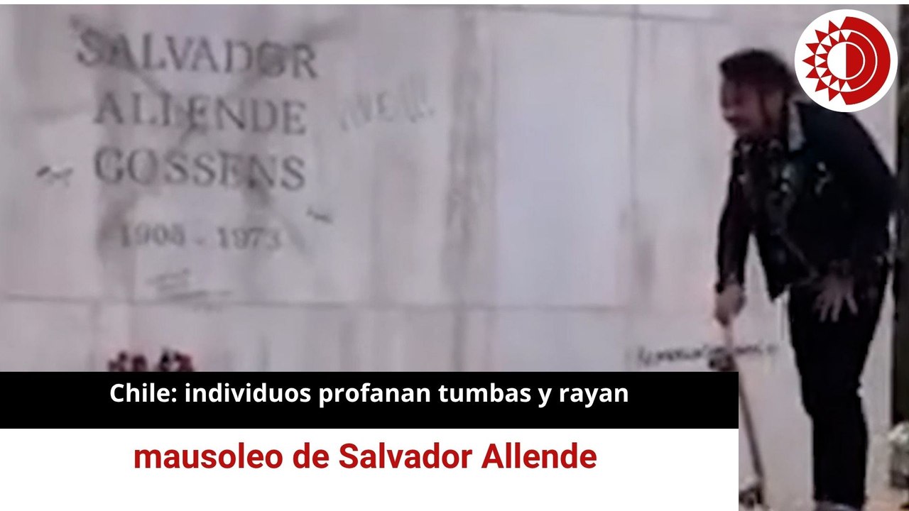 Chile: individuos profanan tumbas y rayan mausoleo de Salvador Allende