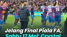 Jelang Final Piala FA, Sabtu 17 Mei: Crystal Palace Sesumbar Kalahkan Man City