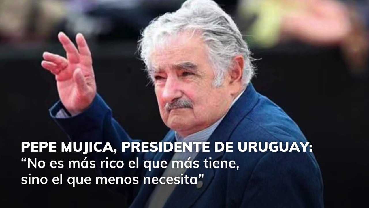 Pepe Mujica: "No es más rico el que más tiene sino el que menos necesita"