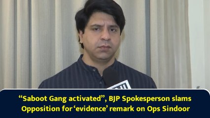 “Saboot Gang activated”, BJP Spokesperson slams Opposition for ‘evidence’ remark on Ops Sindoor