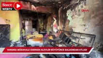 Yangına müdahale ederken alevler büyüyünce balkondan atladı