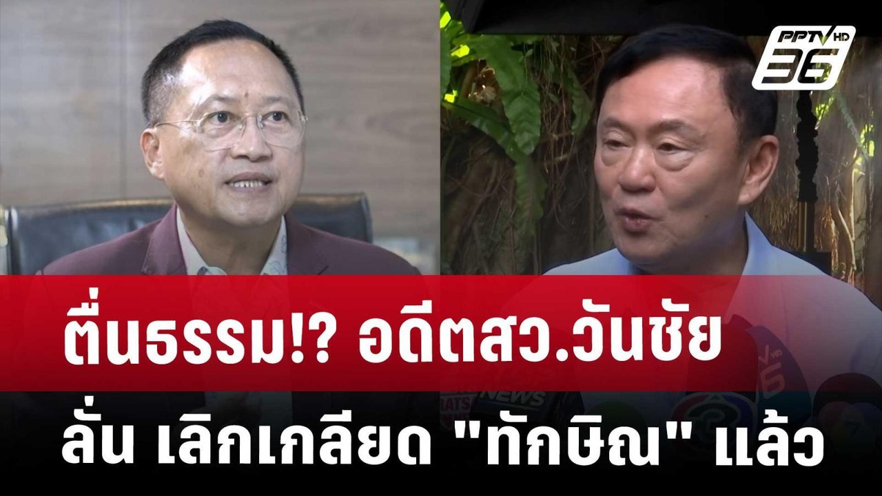 ตื่นธรรม!? อดีตสว.วันชัย ลั่น เลิกเกลียด"ทักษิณ...