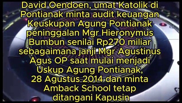 David Oendoen, umat Katolik minta audit keuangan Keuskupan Agung Pontianak peninggalan Mgr Hieronymus Bumbun Rp270 miliar sesuai janji Mgr Agustinus Agus OP saat jadi Uskup Agung Pontianak, 28 Agustus 2014 dan minta Amback School tetap ditangani Kapusin