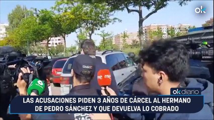 Las acusaciones piden 3 años de cárcel al hermano de Pedro Sánchez y que devuelva lo cobrado