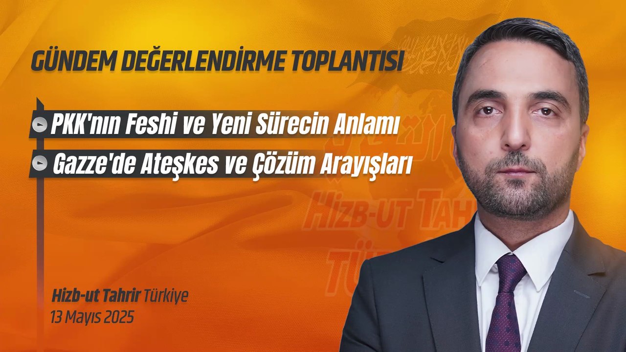 Hizb-ut Tahrir Türkiye Gündem Değerlendirme - 13 Mayıs 2025