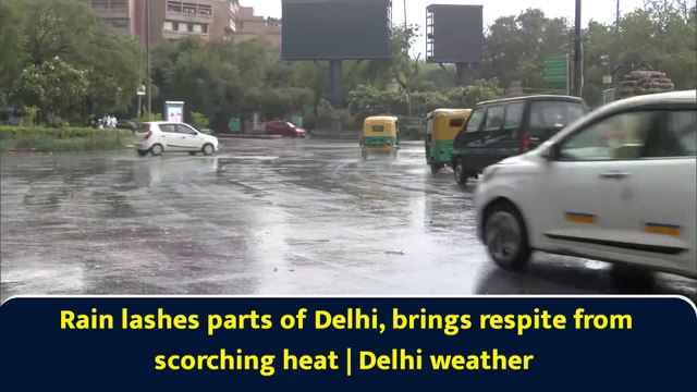 Rain lashes parts of Delhi, brings respite from scorching heat | Delhi weather