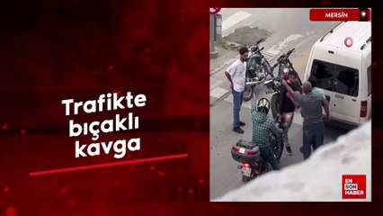 Mersin’de trafikte bıçaklı kavga