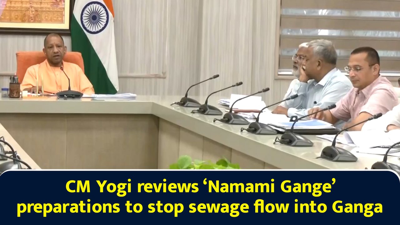 CM Yogi reviews ‘Namami Gange’ preparations to stop sewage flow into Ganga