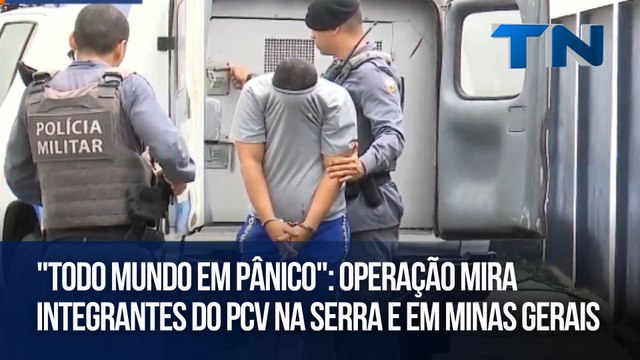 Todo mundo em pânico : operação mira integrantes do PCV na Serra e em Minas Gerais