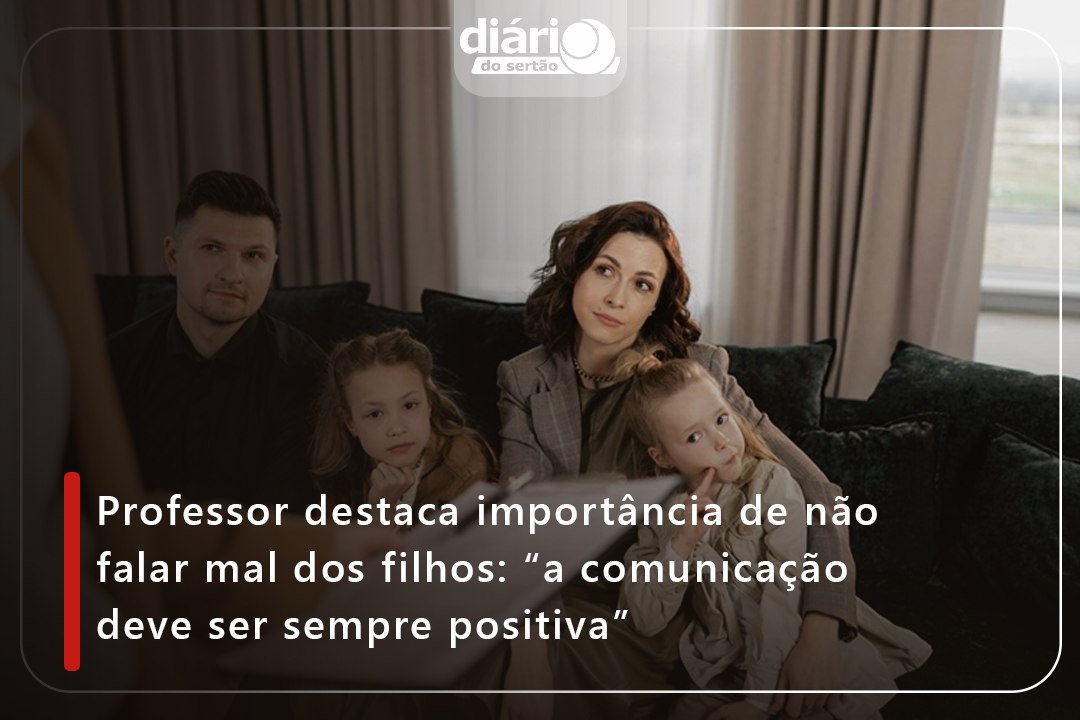 Professor destaca importância de não falar mal dos filhos: “a comunicação deve ser sempre positiva”