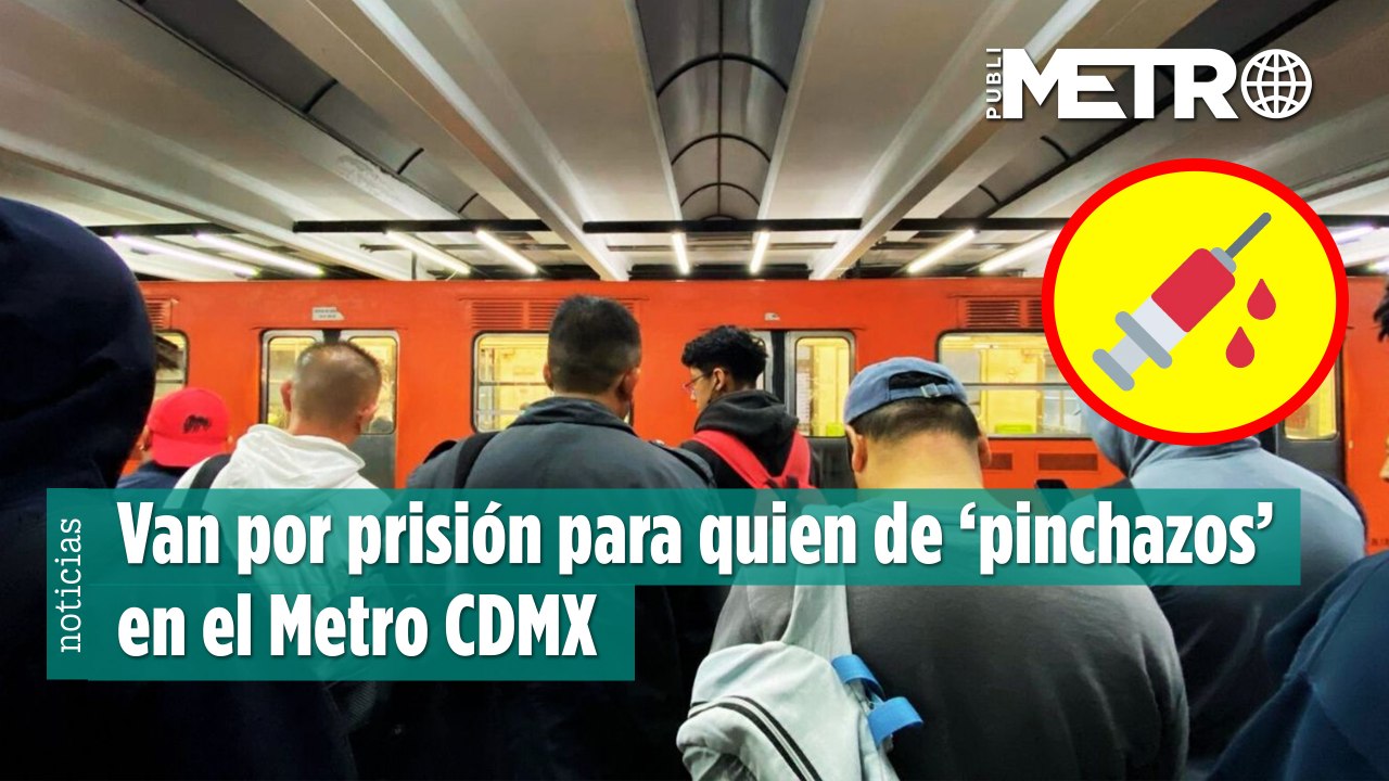 Van por prisión para quien de ‘pinchazos’ en el Metro CDMX