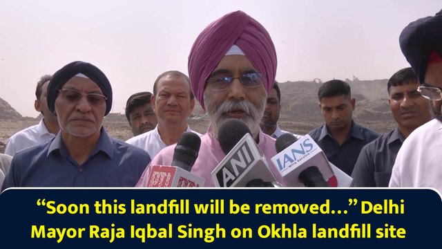 “Soon this landfill will be removed…” Delhi Mayor Raja Iqbal Singh on Okhla landfill site