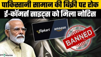 India-Pakistan Tension: India में नहीं बिकेंगे पाकिस्तानी सामान, Amazon-Flipkart पर बैन |GoodReturns