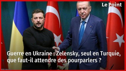 Guerre en Ukraine : Zelensky, seul en Turquie, que faut-il attendre des pourparlers ?