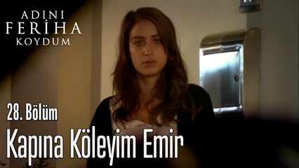 Kapına Köleyim Emir - Adını Feriha Koydum 28. Bölüm