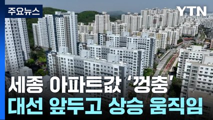 대선 앞두고 세종 아파트값 또 뛰었다...서울은 15주 연속 상승 / YTN