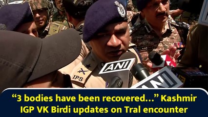 “3 bodies have been recovered…” Kashmir IGP VK Birdi updates on Tral encounter