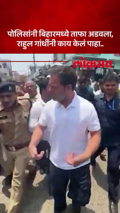 पोलिसांनी बिहारमध्ये ताफा अडवला राहुल गांधींनी काय केलं पाहा