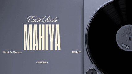 MAHIYA (FULL AUDIO SONG) | ENTROROCKS | SOHAIL, UNKNOWN, NISHANT