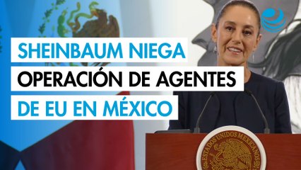 Sheinbaum niega operación de agentes de Estado Unidos en México