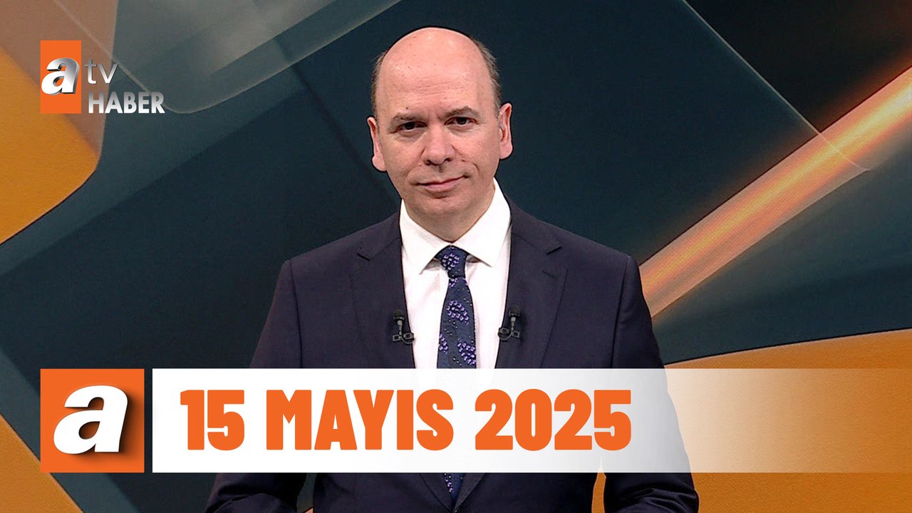 atv Ana Haber | 15 Mayıs 2025