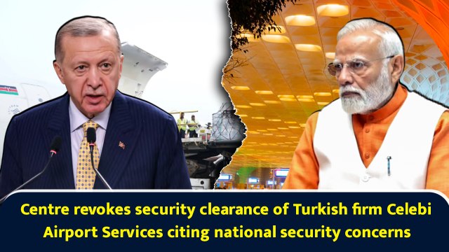 Centre revokes security clearance of Turkish firm Celebi Airport Services citing national security concerns