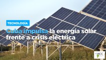 Cuba impulsa la energía solar frente a crisis eléctrica