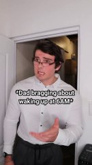 Dad Bragging About How Early He Wakes Up.
