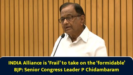 INDIA Alliance is ‘Frail’ to take on the ‘formidable’ BJP: Senior Congress Leader P Chidambaram