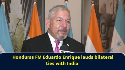 Honduras FM Eduardo Enrique lauds bilateral ties with India