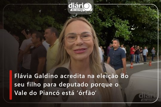 Flávia Galdino acredita na eleição do seu filho para deputado porque o Vale do Piancó está ‘órfão’